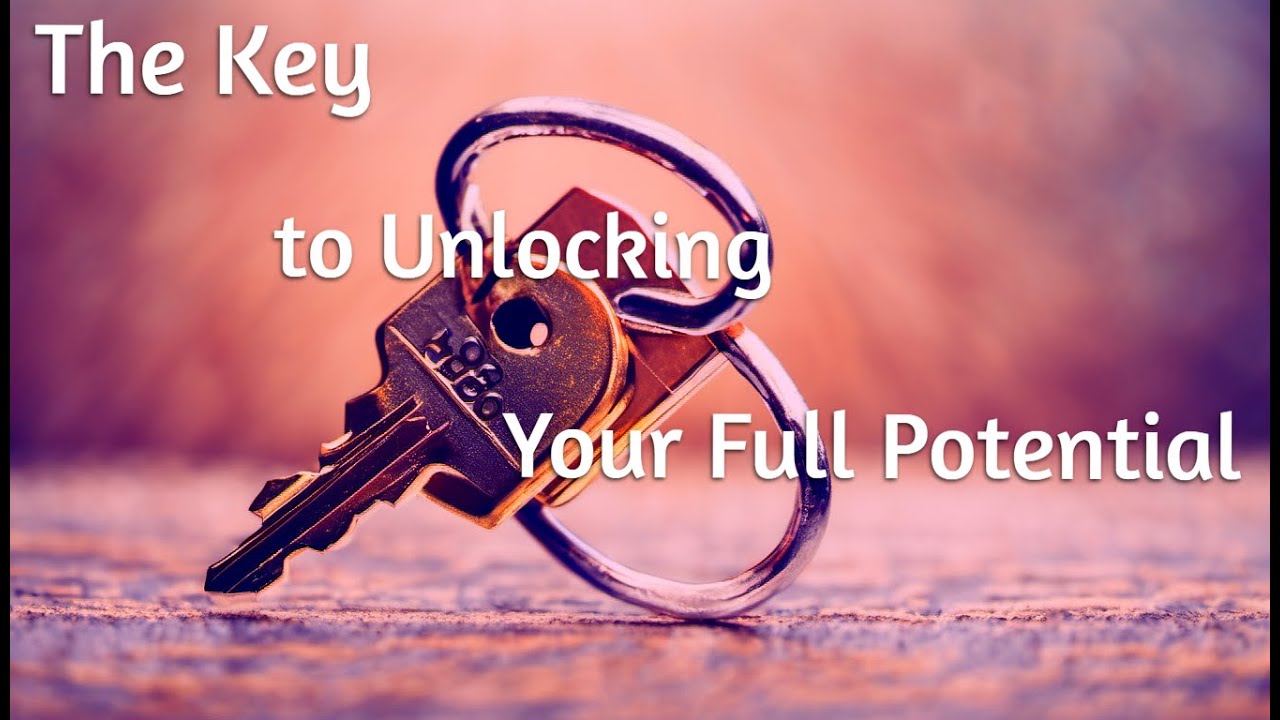 The Key to Unlocking Your Full Potential YouTube
