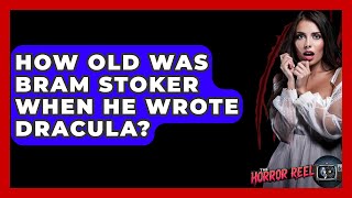 How Old Was Bram Stoker When He Wrote Dracula? - The Horror Reel