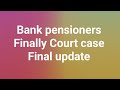 Bank pensioners update - IMPORTANT UPDATE ON COURT CASE 