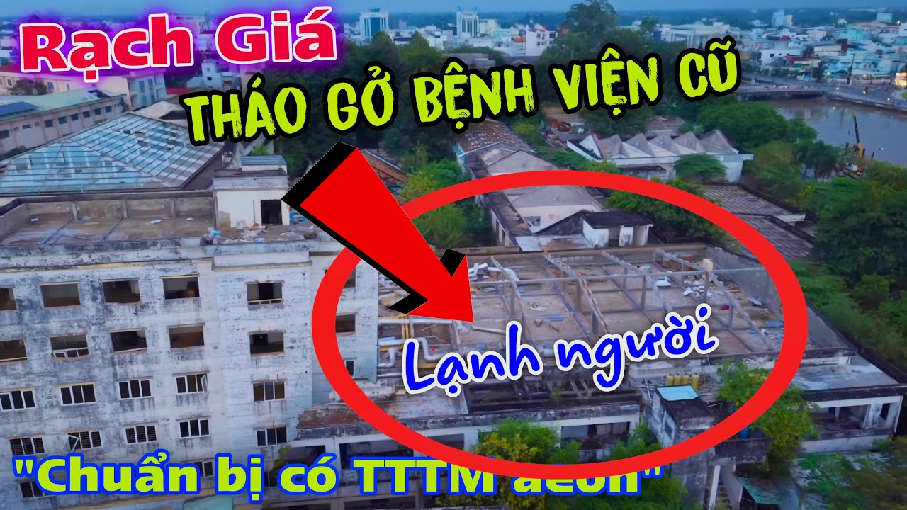 Rạch Giá - Chính Thức BỆNH VIỆN ĐA KHOA Tỉnh Cũ Đập Bỏ Để Chuận Bị Cho TTTM AEON