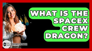 What Is The SpaceX Crew Dragon? - Physics Frontier