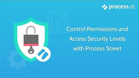 Control Permissions and Access Security Levels with Process Street - BPM and BOP Software