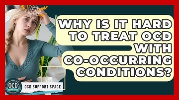 Why Is It Hard To Treat OCD With Co-occurring Conditions? - OCD Support Space