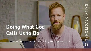 Doing What God Calls Us to Do | James 1:22 & Philippians 4:13 | Our Daily Bread Video