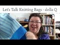 Let's Talk Knitting Bags - della Q edition