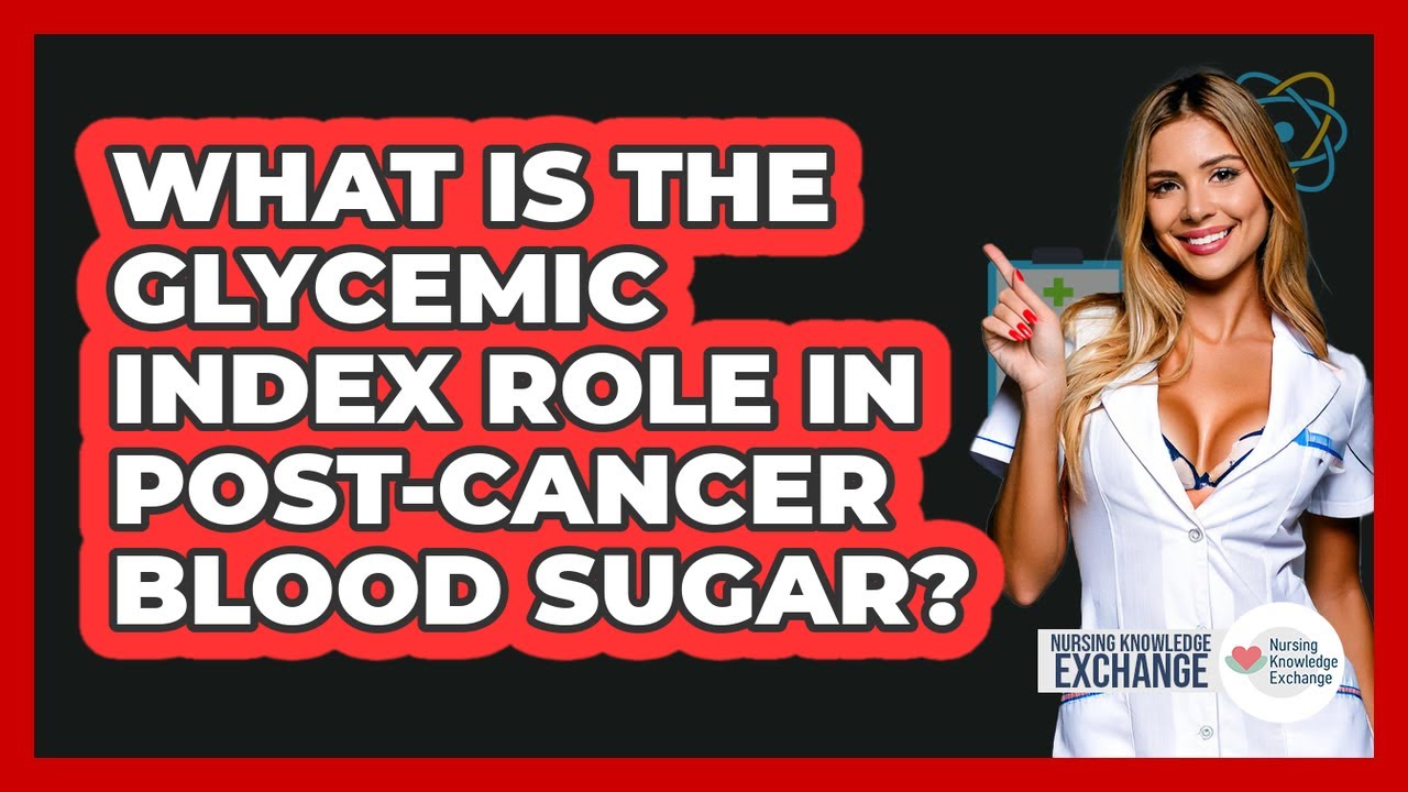 What Is The Glycemic Index Role In Post-cancer Blood Sugar? - Nursing Knowledge Exchange