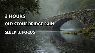 Old Stone Bridge in the Rain 🌉🌧️ Nature Sounds | 2 Hours for Sleep & Focus