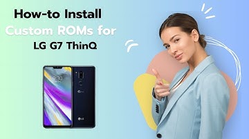 How-to Install Custom ROMs for LG G7 ThinQ