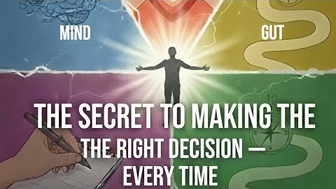 The Secret to Making the Right Decision — Every Time