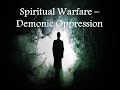 Spiritual Warfare - Demonic Oppression