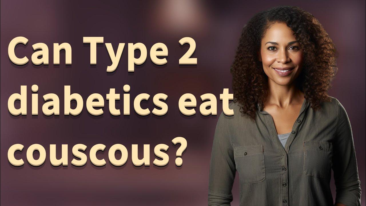 Can Type 2 diabetics eat couscous? YouTube