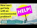 How can i get help with an environmental problem  bbc learning english