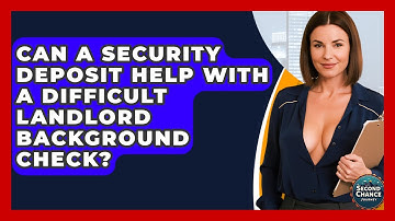 Can A Security Deposit Help With A Difficult Landlord Background Check? - Second Chance Journey