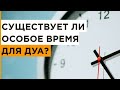 Существует ли в Исламе особое время для совершения дуа?