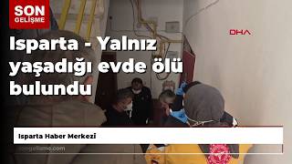 Isparta - Yalnız Yaşadığı Evde Ölü Bulundu