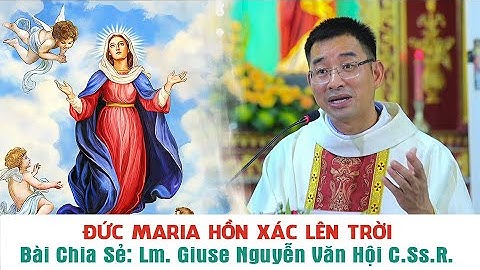 ĐỨC MARIA HỒN XÁC LÊN TRỜI - Bài Chia Sẻ: Lm. Giuse Nguyễn Văn Hội C.Ss.R.