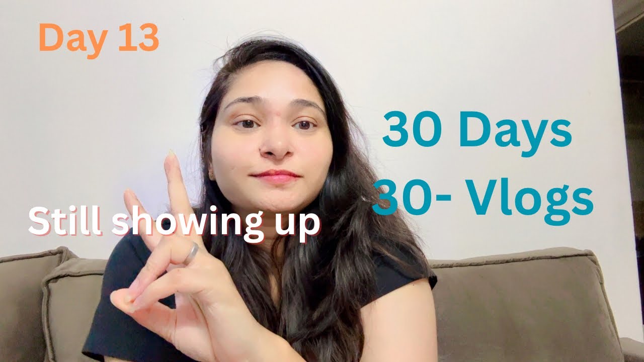 Vlog 31: Day 13 | Still Showing Up | 30 Days 30 Vlogs