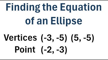 Finding the Equation of an Ellipse Given Point and Vertices