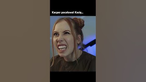 Kacper pocałował Kasię…