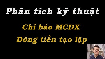 Phân tích kỹ thuật: Chỉ báo MCDX . Cách sử dụng và hướng dẫn nghiên cứu để đưa ra phương pháp đầu tư