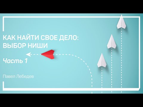 Формула выбора идеальной ниши. Как найти свое дело: выбор ниши. Павел Лебедев