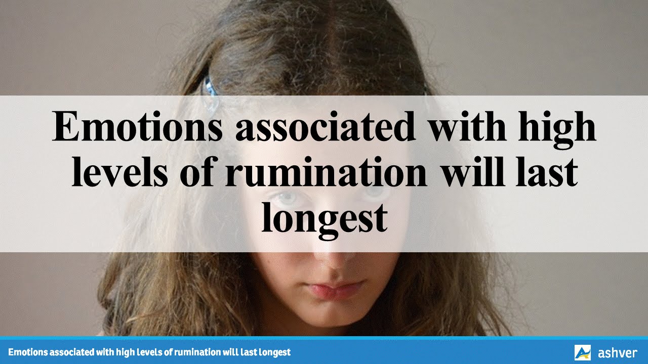 Emotions associated with high levels of rumination will last longest