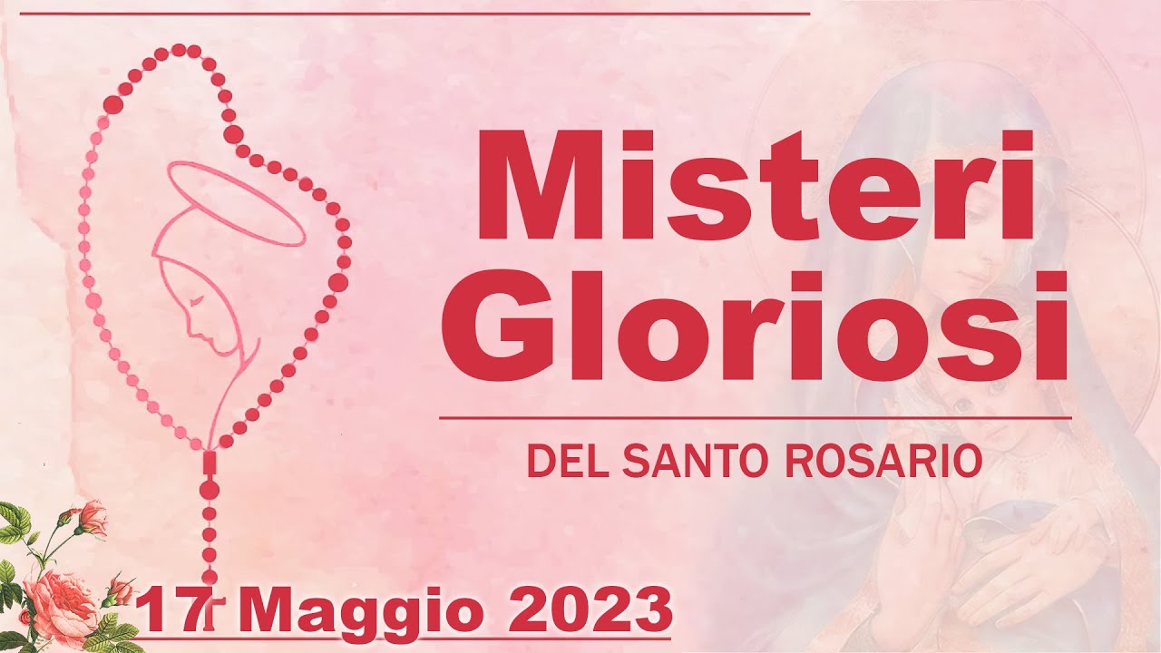 Misteri Gloriosi Del Santo Rosario 17 Maggio 2023 / Santo Rosario Di