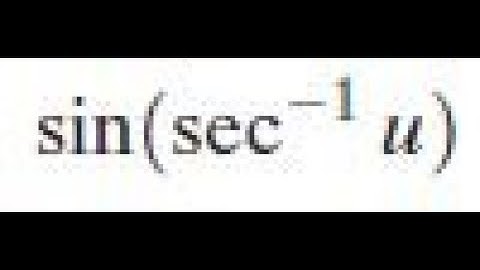 sin(sec^-1 u) write as an algebraic expression in u