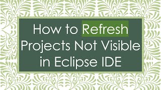 How to Refresh Projects Not Visible in Eclipse IDE