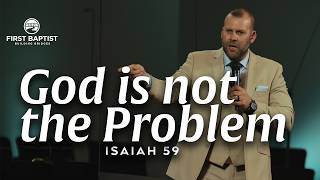 God is Not the Problem (Isaiah 59) Sermon by Pastor JD Howell