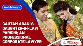 Who is Gautam Adani's daughter-in-law Paridhi, The Famous Lawyer? Details