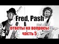 Fred, Pash. Ответы на вопросы, часть 5