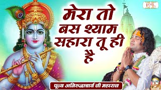 मेरा तो बस श्याम सहारा तू ही हैं | Aniruddhacharya Ji Maharaj Ke Bhajan | Shubh TV