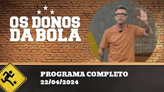 OS DONOS DA BOLA - 22/04/2024 - PROGRAMA COMPLETO