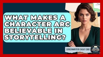 What Makes a Character Arc Believable in Storytelling? | Screenwriter