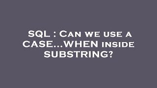 SQL : Can we use a CASE...WHEN inside SUBSTRING?