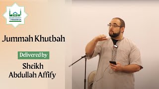 Strengthening Family Bonds in the Age of Distraction - Sheikh Abdullah Affify - Jummuah Khutbah