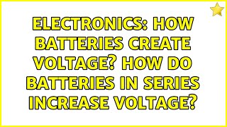 Electronics: How batteries create voltage How do batteries in series increase voltage