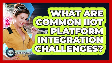 What Are Common IIoT Platform Integration Challenges?