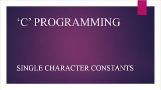 Single Character Constants I 'C' Programming