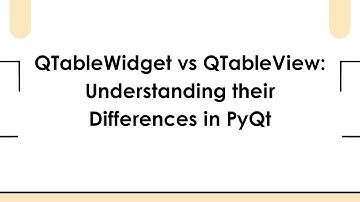QTableWidget vs QTableView: Understanding their Differences in PyQt