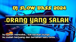 DJ ku sudah mencoba tuk berikan bunga | ORANG YANG SALAH | SLOW BASS