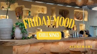 FRIDAY MOOD CHILL SONGS