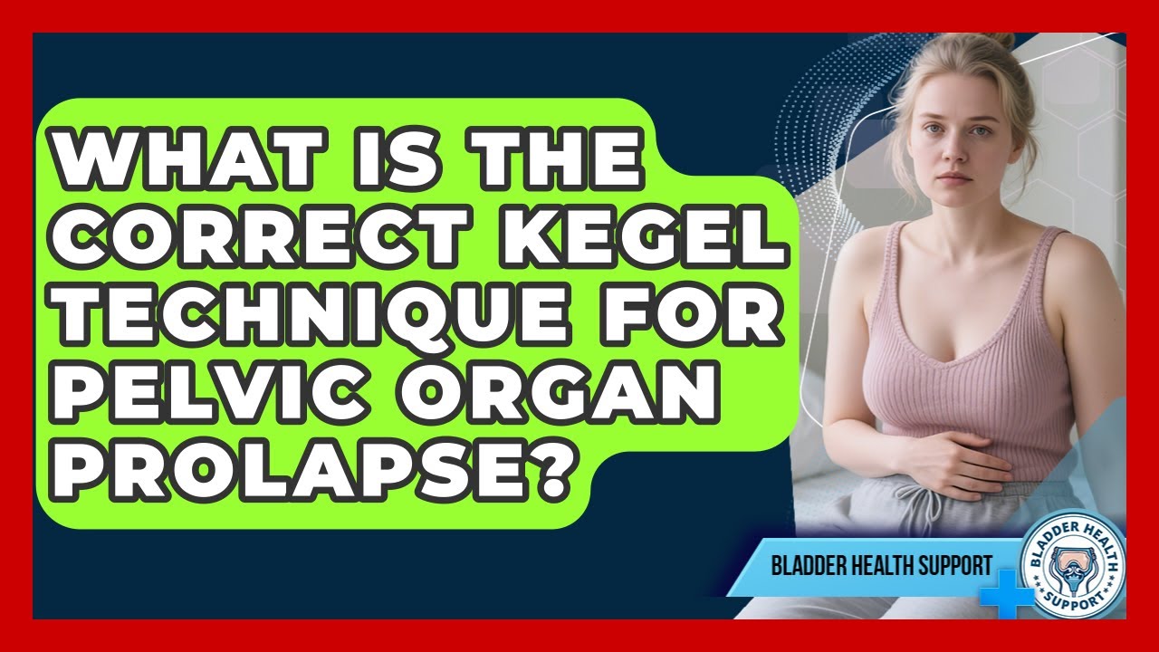 What Is The Correct Kegel Technique For Pelvic Organ Prolapse? - Bladder Health Support