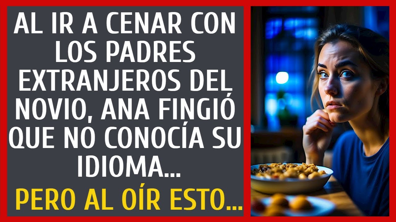 Al ir a cenar con los padres extranjeros del novio, Ana fingió que no conocía su idioma… Pero al oír