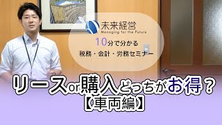 リース or 購入どっちがお得？【車両編】／10分で分かる税務・会計・労務セミナー