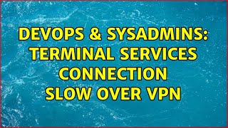 DevOps & SysAdmins: Terminal Services connection slow over VPN