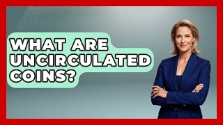 What Are Uncirculated Coins? - The Memorabilia Zone