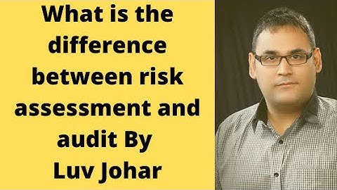 What is the difference between risk assessment and audit explained by Luv Johar