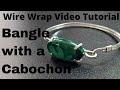 The Bangle Bracelet with Cabochon - A Wire Wrap Video Tutorial